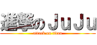 進撃のＪｕＪｕ (attack on titan)