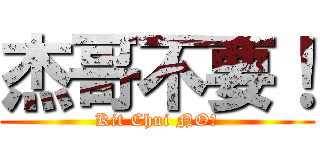 杰哥不要！ (Kit Chui NO！)