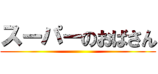 スーパーのおばさん ()