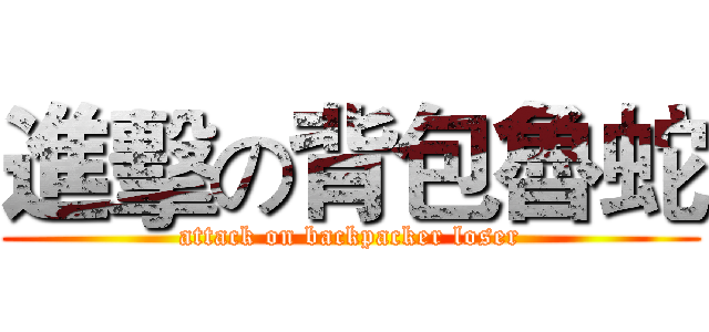 進擊の背包魯蛇 (attack on backpacker loser)