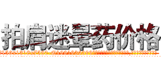 拍肩迷晕药价格 (拍肩迷晕药价格【电.话156x1318x7580-Q1991936399鑫宏药业】我们做的是长期生意,靠的是老客户长期支持
参考消息网2月20日报道 韩媒称，“剩女多、离婚率高的城市，房价一定会上涨。”这是中国经济学家金岩石2016年12月参加在上海举行的房地产相关论坛时说的话。
)