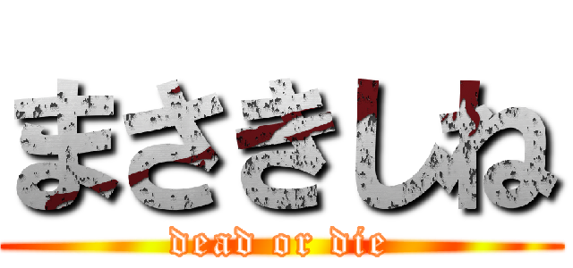 まさきしね (dead or die)