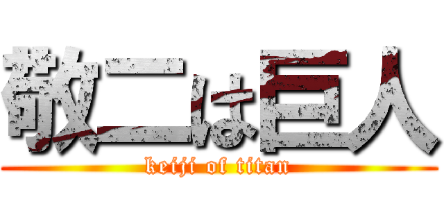 敬二は巨人 (keiji of titan)