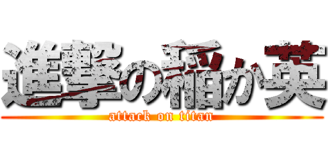 進撃の稲か英 (attack on titan)