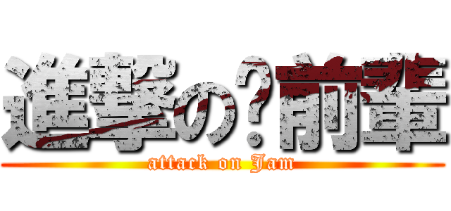 進撃の貓前輩 (attack on Jam)