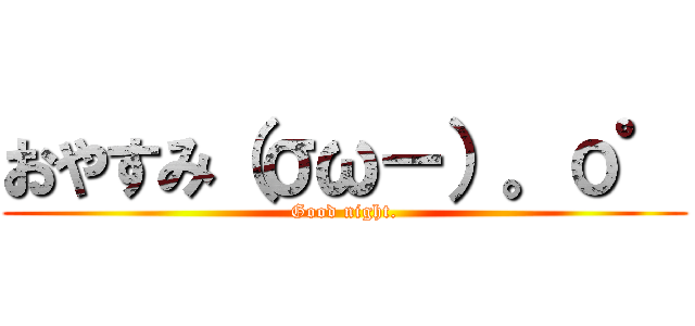 おやすみ（σω－）。о゜ (Good night.)