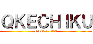 ＱＫＥＣＨＩＫＵ (attack on QK)