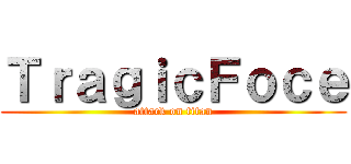 ＴｒａｇｉｃＦｏｃｅ (attack on titan)