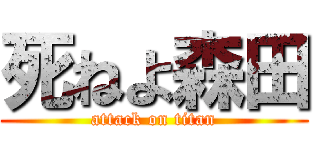死ねよ森田 (attack on titan)