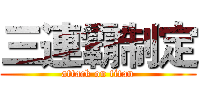 三連霸制定 (attack on titan)