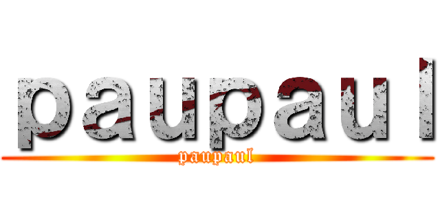 ｐａｕｐａｕｌ (paupaul)