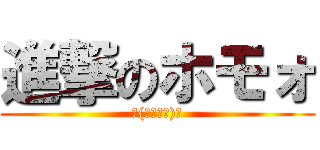 進撃のホモォ (┏(＾р＾┓)┓)