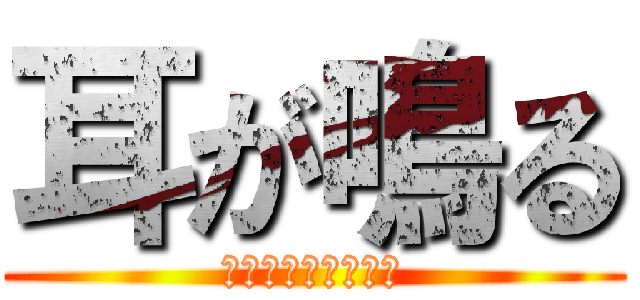 耳が鳴る (ジージー鳴ってるの)