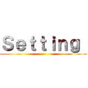 Ｓｅｔｔｉｎｇ  ()