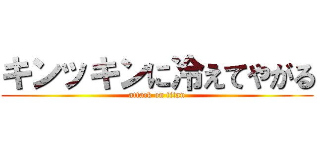 キンッキンに冷えてやがる (attack on titan)