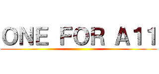ＯＮＥ ＦＯＲ Ａ１１ ()