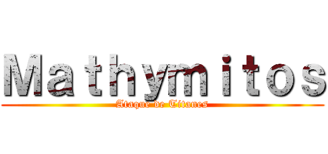 Ｍａｔｈｙｍｉｔｏｓ (Ataque de Titanes)