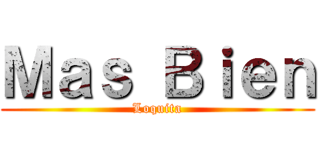 Ｍａｓ Ｂｉｅｎ (Loquita)