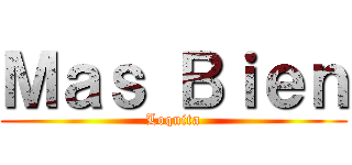 Ｍａｓ Ｂｉｅｎ (Loquita)