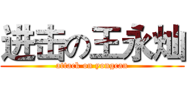 进击の王永灿 (attack on yongcan)
