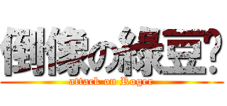 倒像の綠豆糕 (attack on Roger)