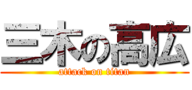 三木の高広 (attack on titan)