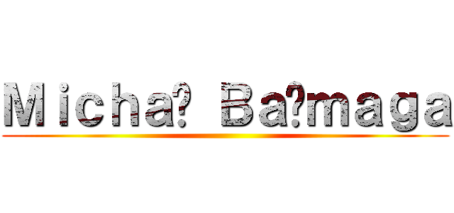 Ｍｉｃｈａł Ｂａćｍａｇａ ()