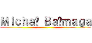 Ｍｉｃｈａł Ｂａćｍａｇａ ()