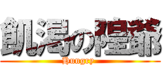 飢渇の隍爺 (Hungry )