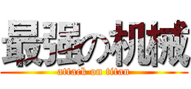 最强の机械 (attack on titan)