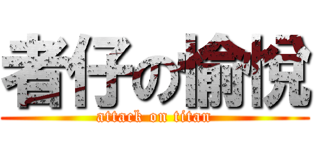 者仔の愉悅 (attack on titan)