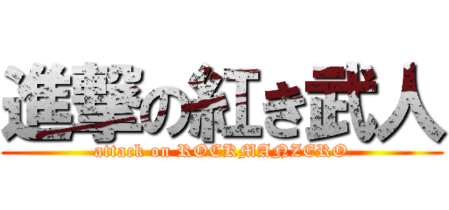 進撃の紅き武人 (attack on ROCKMANZERO)