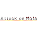Ａｔｔａｃｋ ｏｎ Ｎｏｌａｎ ()