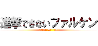 進撃できないファルケン (attack on titan)