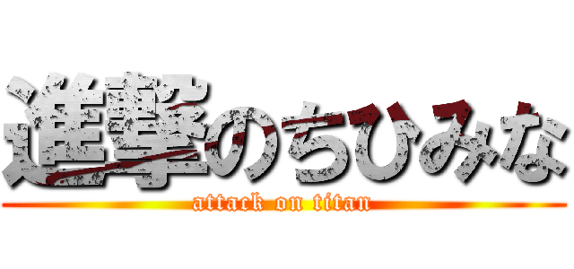 進撃のちひみな (attack on titan)