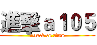 進擊ａ１０５ (attack on titan)