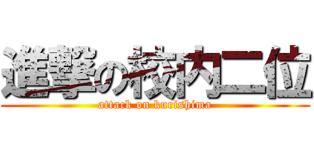 進撃の校内二位 (attack on kurishima)
