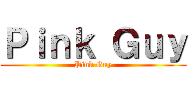 Ｐｉｎｋ Ｇｕｙ (Pink Guy)