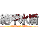 絶甲氷盾 (attack on titan)