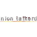 ｎｉｏｎ ｔａｉｋｅｒｄ (nion taikerd)