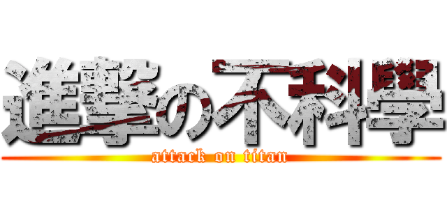 進撃の不科學 (attack on titan)