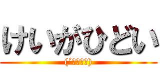 けいがひどい ((´；ω；｀))