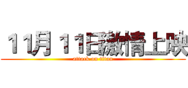１１月１１日激情上映 (attack on titan)