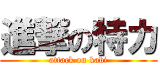 進撃の特カ (attack on kabi)