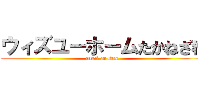 ウィズユーホームたかねざわ (attack on titan)