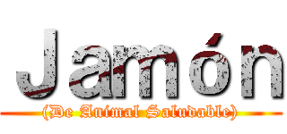 Ｊａｍóｎ ((De Animal Saludable))