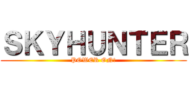 ＳＫＹＨＵＮＴＥＲ (POWER ON!)