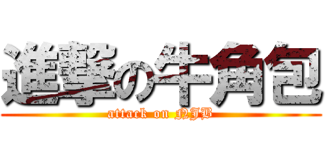 進撃の牛角包 (attack on NJB)