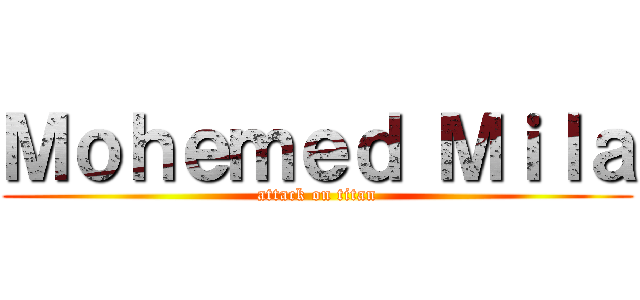 Ｍｏｈｅｍｅｄ Ｍｉｌａ (attack on titan)