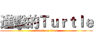 進擊的Ｔｕｒｔｌｅ (attack on titan)